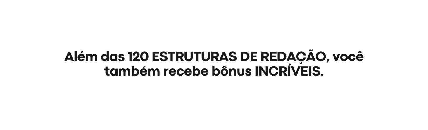 Além das 120 ESTRUTURAS DE REDAÇÃO você também recebe bônus INCRÍVEIS