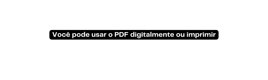 Você pode usar o PDF digitalmente ou imprimir